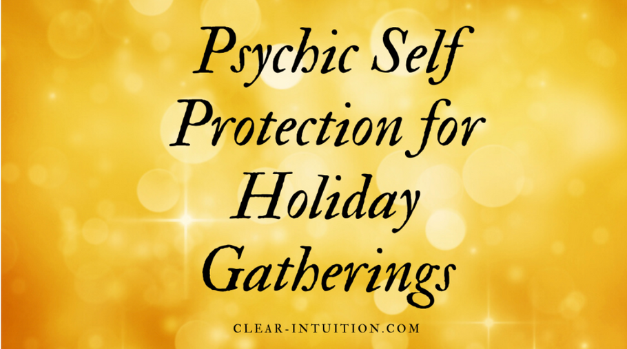 Upcoming Class - Personal Empowerment and Psychic Self Protection for Holiday Gatherings
