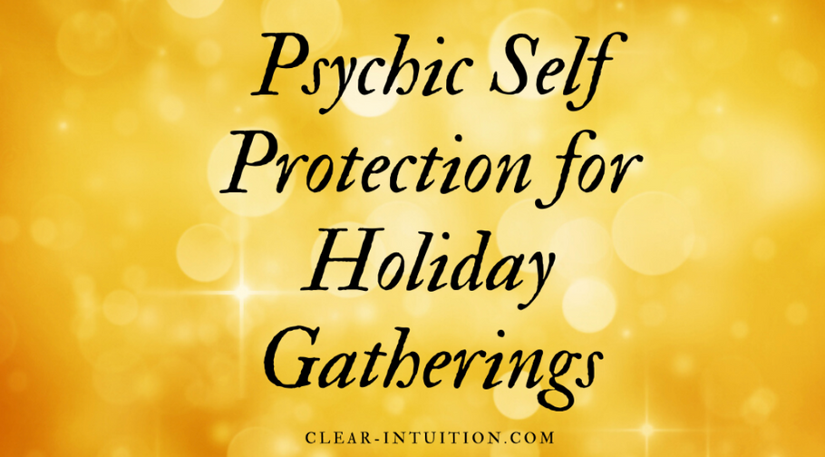 Register for Next Week's Personal Empowerment and Psychic Self Protection for Holiday Gatherings